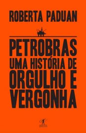 Baixar Petrobras Uma historia de orgulho e vergonha Roberta Paduan em Pdf ePub e Mobi ou ler online
