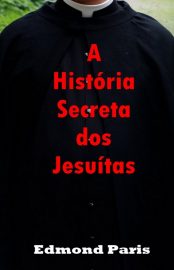 Baixar A Historia Secreta dos Jesuitas Edmond Paris em Pdf ePub e Mobi ou ler online