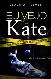 Baixar Eu Vejo Kate A Historia de um Serial Killer Cludia Lemes em Pdf ePub e Mobi ou ler online